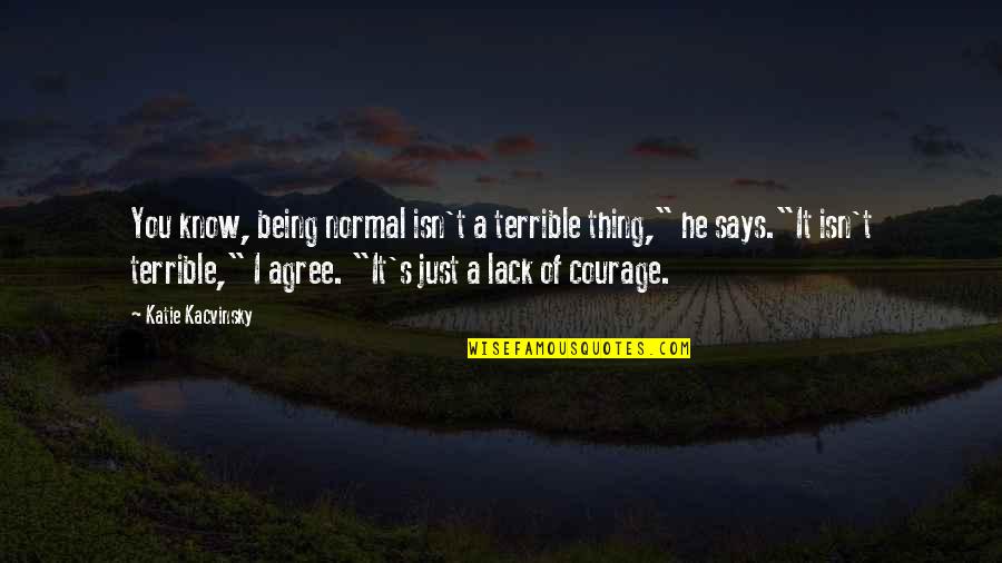 Tashana Husom Quotes By Katie Kacvinsky: You know, being normal isn't a terrible thing," Tashana Husom Quotes By Katie Kacvinsky: You know, being normal isn't a terrible thing,"