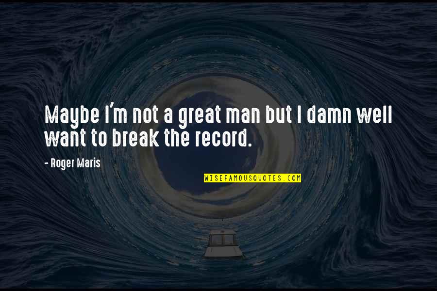 Tashana Husom Quotes By Roger Maris: Maybe I'm not a great man but I