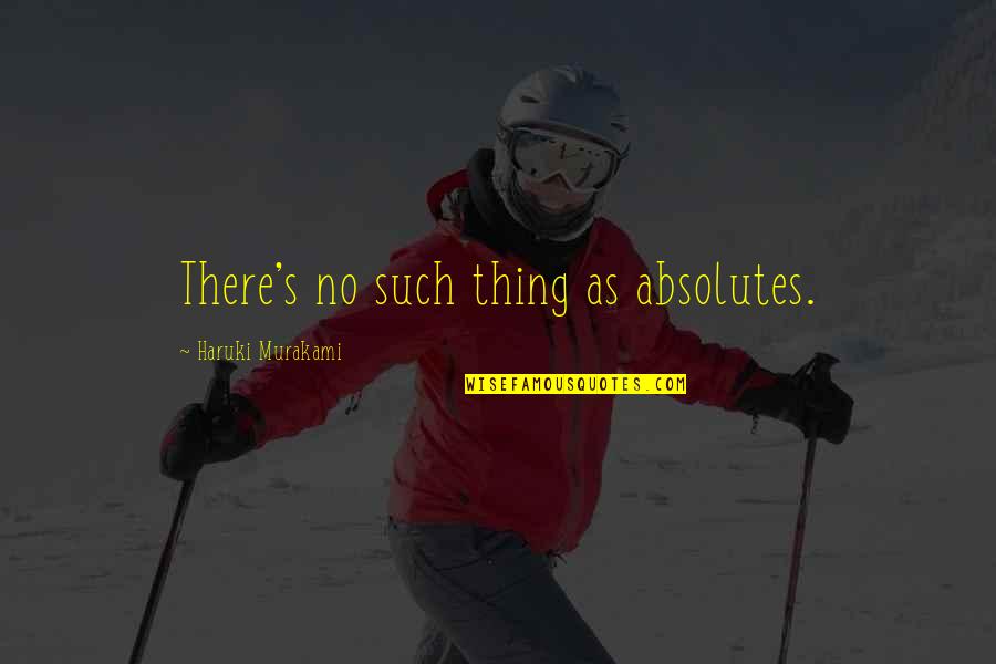 Tashana Mullings Quotes By Haruki Murakami: There's no such thing as absolutes. Tashana Mullings Quotes By Haruki Murakami: There's no such thing as absolutes.