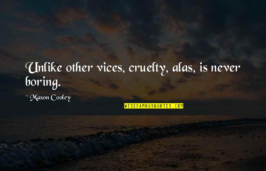 Tashana Mullings Quotes By Mason Cooley: Unlike other vices, cruelty, alas, is never boring. Tashana Mullings Quotes By Mason Cooley: Unlike other vices, cruelty, alas, is never boring.