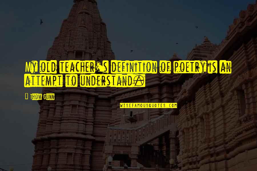 Tashannie Quotes By Thom Gunn: My old teacher's definition of poetry is an