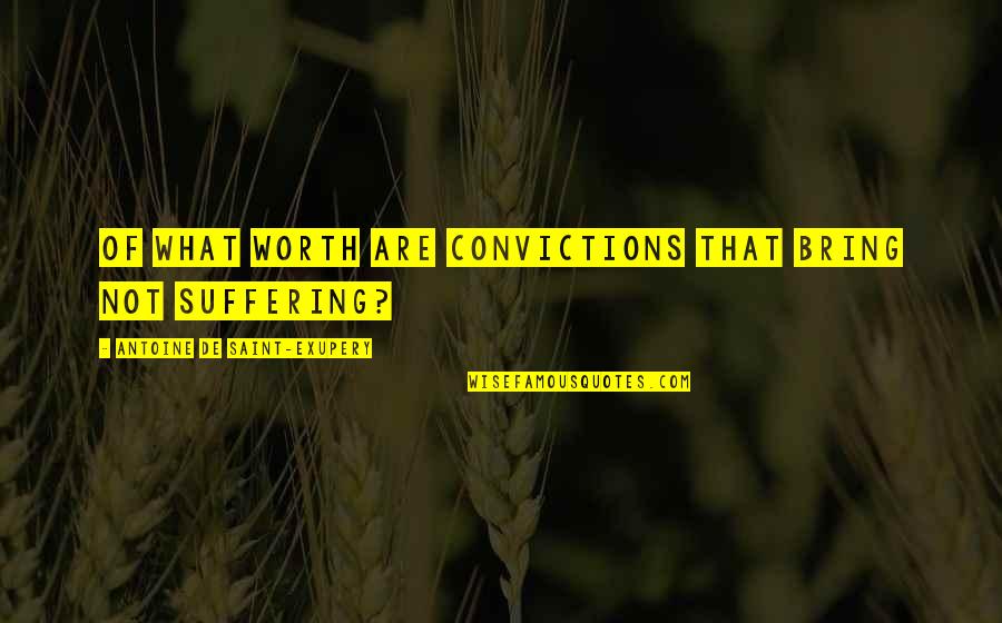 Tashayla Billington Quotes By Antoine De Saint-Exupery: Of what worth are convictions that bring not Tashayla Billington Quotes By Antoine De Saint-Exupery: Of what worth are convictions that bring not