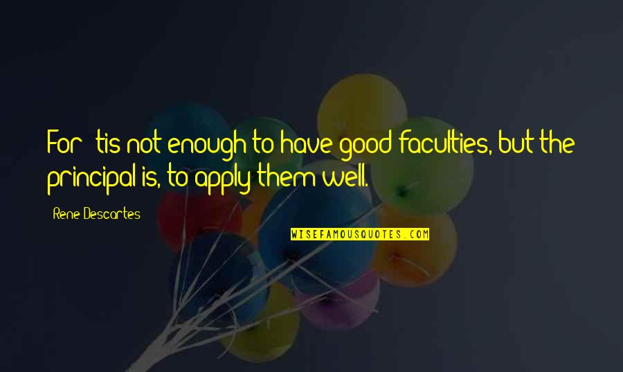 Tashayla Cooney Williams Quotes By Rene Descartes: For 'tis not enough to have good faculties,