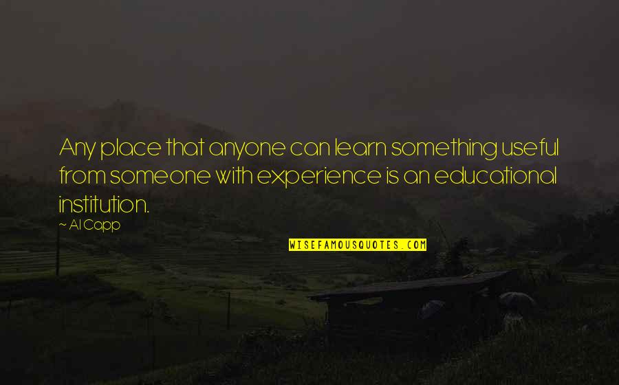 Tashayla Johnson Quotes By Al Capp: Any place that anyone can learn something useful Tashayla Johnson Quotes By Al Capp: Any place that anyone can learn something useful