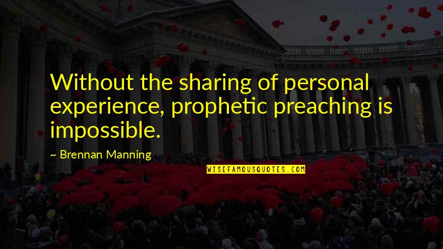 Tasheel Timings Quotes By Brennan Manning: Without the sharing of personal experience, prophetic preaching
