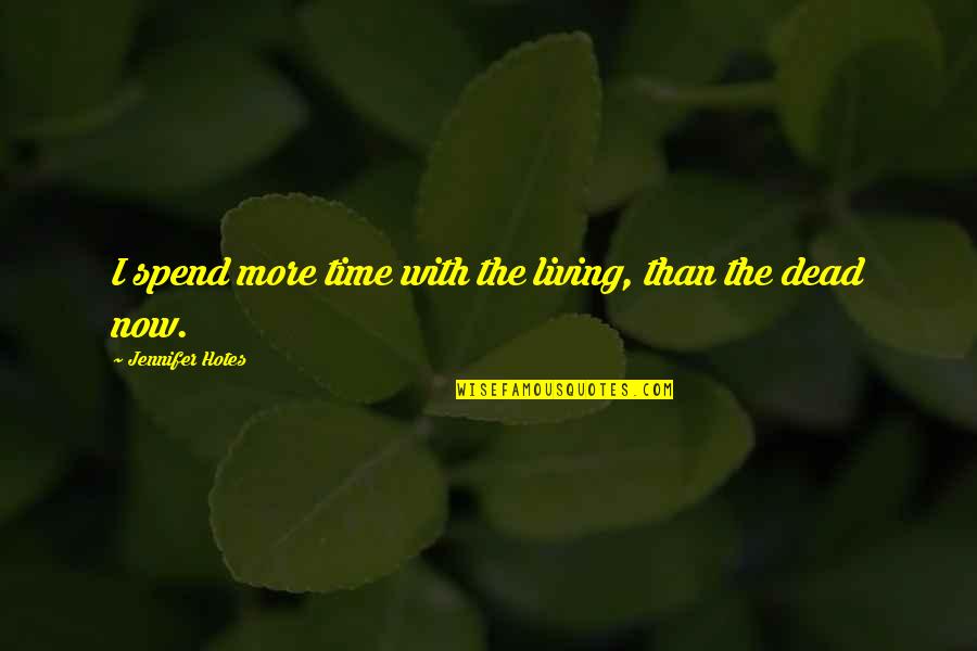 Tasheel Timings Quotes By Jennifer Hotes: I spend more time with the living, than Tasheel Timings Quotes By Jennifer Hotes: I spend more time with the living, than