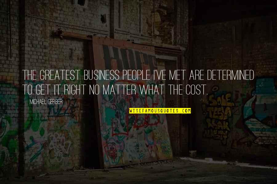Tasheel Timings Quotes By Michael Gerber: The greatest business people I've met are determined Tasheel Timings Quotes By Michael Gerber: The greatest business people I've met are determined