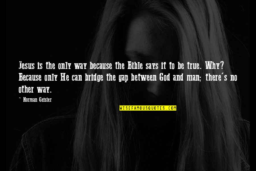 Tasheema Skipper Quotes By Norman Geisler: Jesus is the only way because the Bible Tasheema Skipper Quotes By Norman Geisler: Jesus is the only way because the Bible