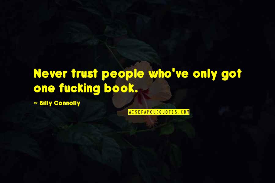 Tashevi Quotes By Billy Connolly: Never trust people who've only got one fucking Tashevi Quotes By Billy Connolly: Never trust people who've only got one fucking