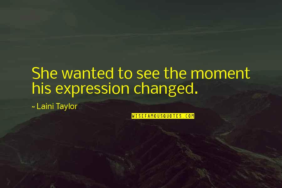 Tashevi Quotes By Laini Taylor: She wanted to see the moment his expression Tashevi Quotes By Laini Taylor: She wanted to see the moment his expression