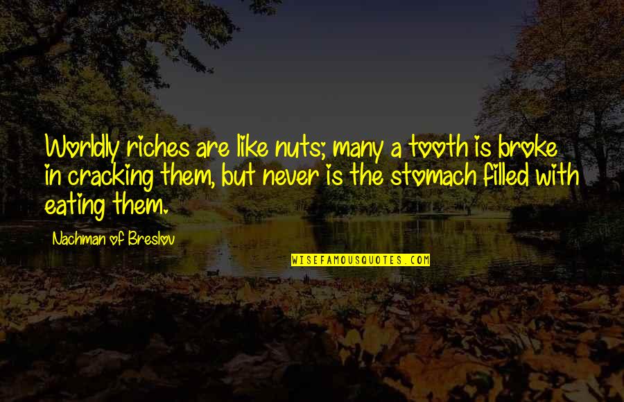 Tashima Armstrong Quotes By Nachman Of Breslov: Worldly riches are like nuts; many a tooth Tashima Armstrong Quotes By Nachman Of Breslov: Worldly riches are like nuts; many a tooth