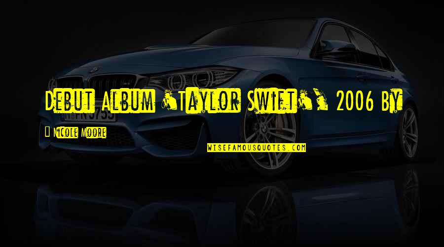 Tashima Island Quotes By Nicole Moore: Debut Album 'Taylor Swift', 2006 By