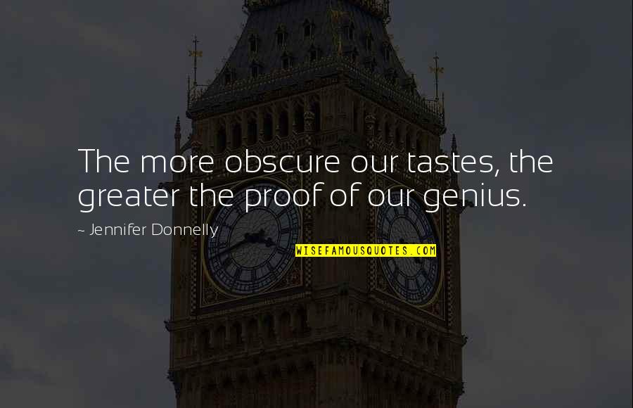 Tashjian Enterprises Quotes By Jennifer Donnelly: The more obscure our tastes, the greater the