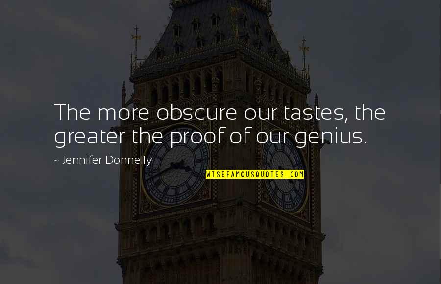 Tashjian Enterprises Quotes By Jennifer Donnelly: The more obscure our tastes, the greater the Tashjian Enterprises Quotes By Jennifer Donnelly: The more obscure our tastes, the greater the