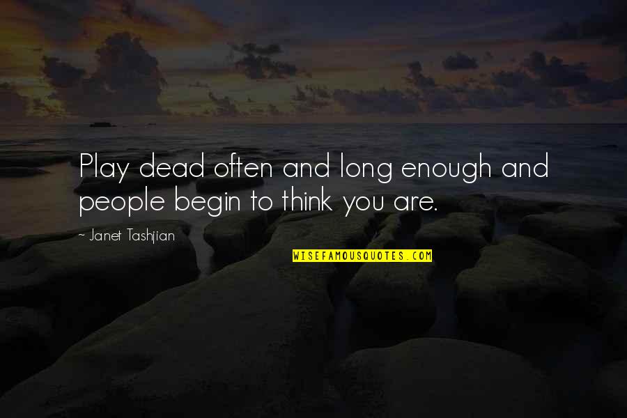Tashjian Quotes By Janet Tashjian: Play dead often and long enough and people Tashjian Quotes By Janet Tashjian: Play dead often and long enough and people