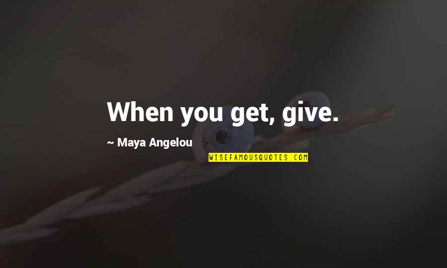 Tashjian Quotes By Maya Angelou: When you get, give. Tashjian Quotes By Maya Angelou: When you get, give.