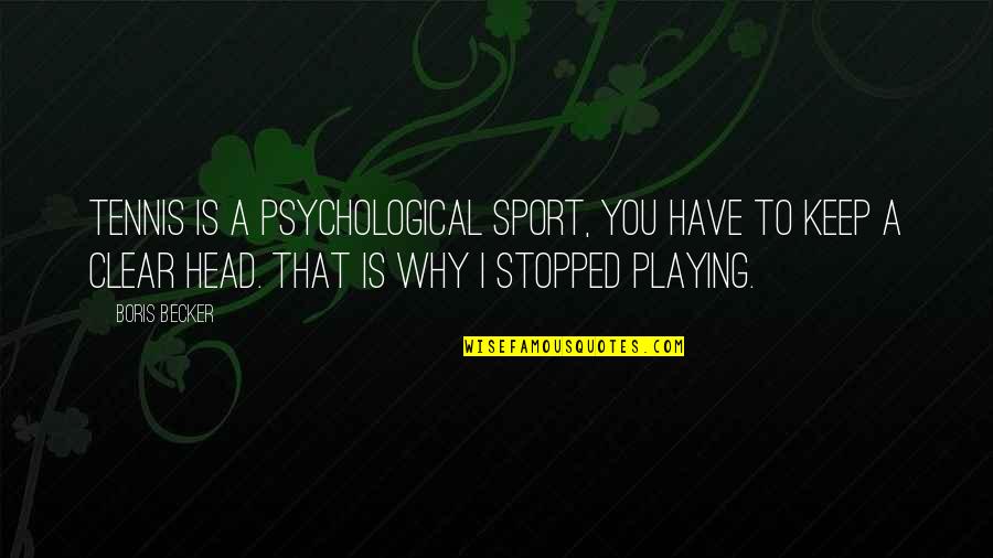 Tashkent Quotes By Boris Becker: Tennis is a psychological sport, you have to