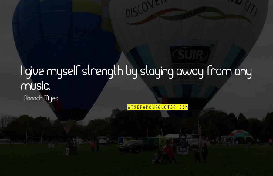 Tashrif Manaa Quotes By Alannah Myles: I give myself strength by staying away from