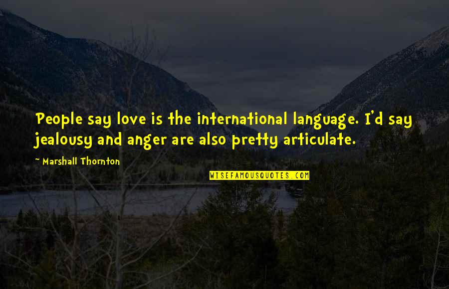 Tashrif Manaa Quotes By Marshall Thornton: People say love is the international language. I'd