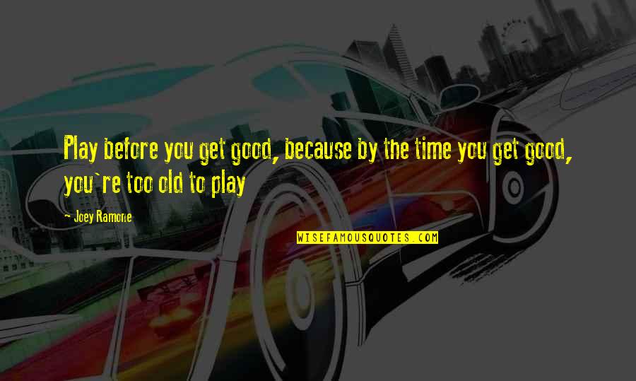 Tashud Quotes By Joey Ramone: Play before you get good, because by the