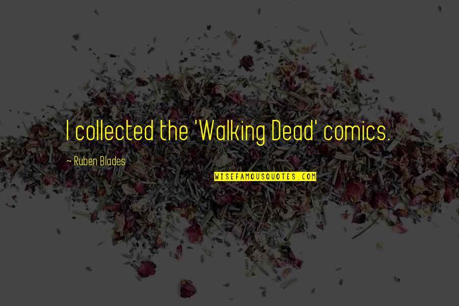 Tashud Quotes By Ruben Blades: I collected the 'Walking Dead' comics. Tashud Quotes By Ruben Blades: I collected the 'Walking Dead' comics.