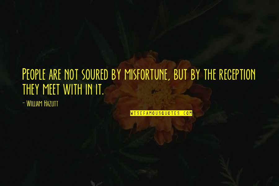 Tashud Quotes By William Hazlitt: People are not soured by misfortune, but by