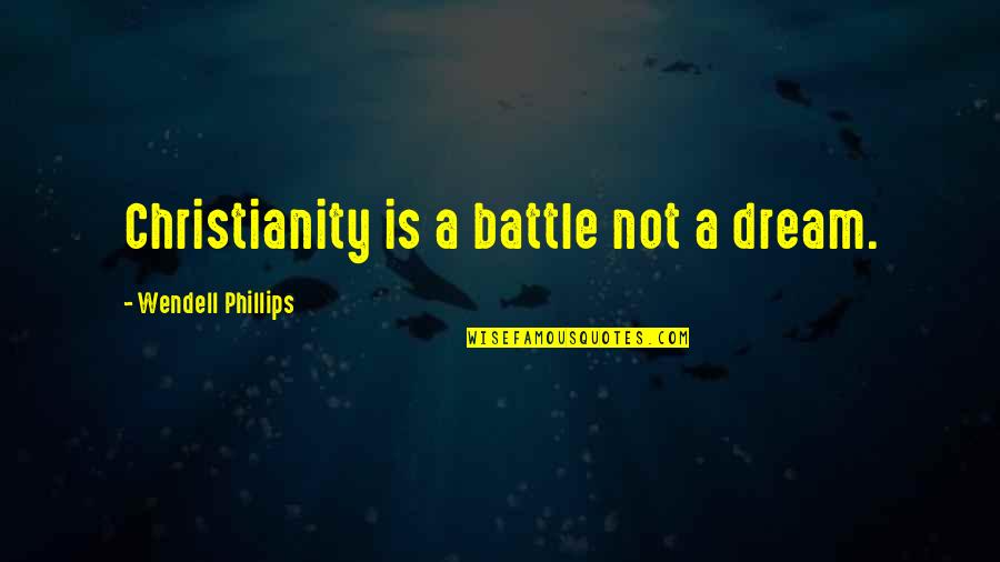 Tashya Lorien Quotes By Wendell Phillips: Christianity is a battle not a dream. Tashya Lorien Quotes By Wendell Phillips: Christianity is a battle not a dream.