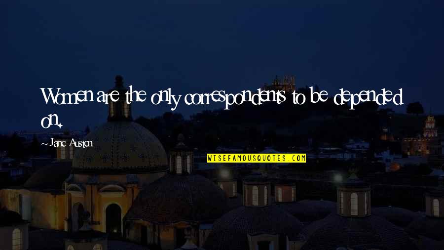 Tasich Quotes By Jane Austen: Women are the only correspondents to be depended Tasich Quotes By Jane Austen: Women are the only correspondents to be depended