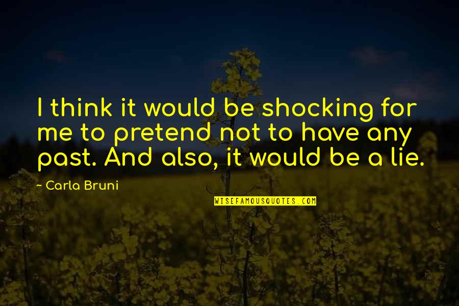 Tasiopoulos John Quotes By Carla Bruni: I think it would be shocking for me Tasiopoulos John Quotes By Carla Bruni: I think it would be shocking for me