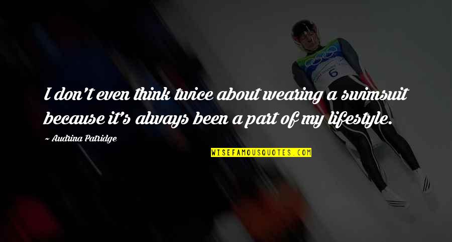 Tasis Veracross Quotes By Audrina Patridge: I don't even think twice about wearing a Tasis Veracross Quotes By Audrina Patridge: I don't even think twice about wearing a