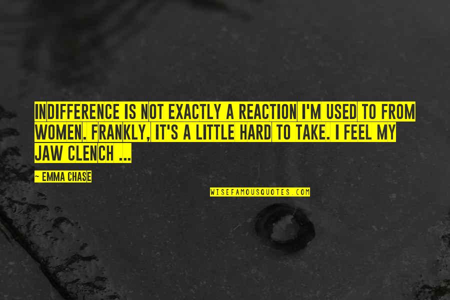 Tasis Veracross Quotes By Emma Chase: Indifference is not exactly a reaction I'm used Tasis Veracross Quotes By Emma Chase: Indifference is not exactly a reaction I'm used