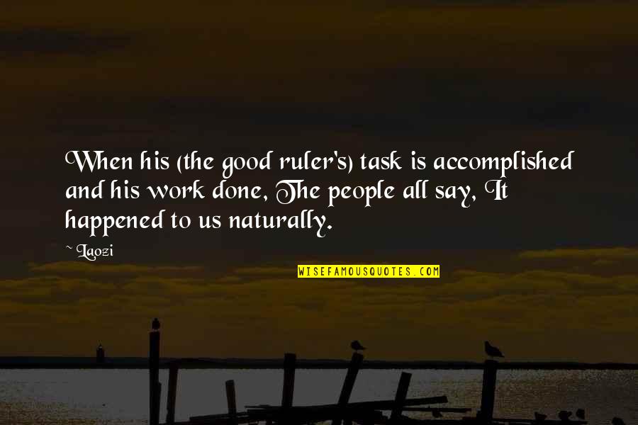 Task Accomplished Quotes By Laozi: When his (the good ruler's) task is accomplished