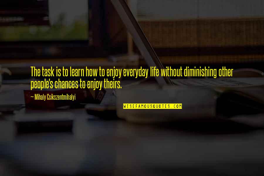 Task To Quotes By Mihaly Csikszentmihalyi: The task is to learn how to enjoy Task To Quotes By Mihaly Csikszentmihalyi: The task is to learn how to enjoy