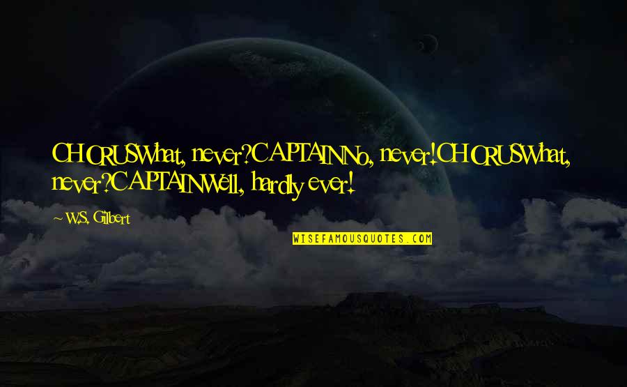 Taskeen Fatima Quotes By W.S. Gilbert: CHORUSWhat, never?CAPTAINNo, never!CHORUSWhat, never?CAPTAINWell, hardly ever!