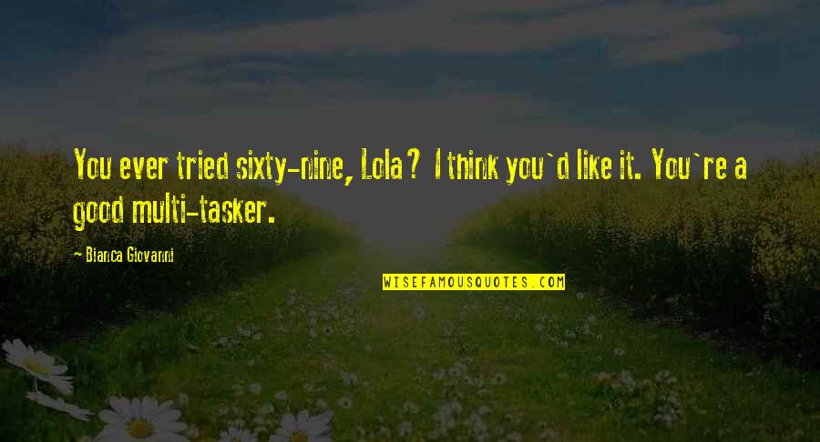 Tasker Quotes By Bianca Giovanni: You ever tried sixty-nine, Lola? I think you'd