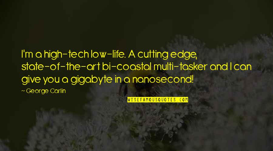 Tasker Quotes By George Carlin: I'm a high-tech low-life. A cutting edge, state-of-the-art