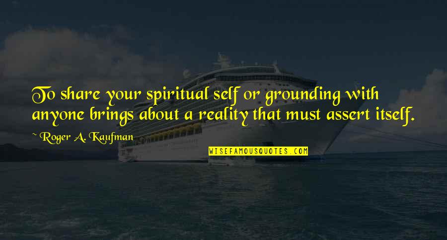 Tasker Quotes By Roger A. Kaufman: To share your spiritual self or grounding with