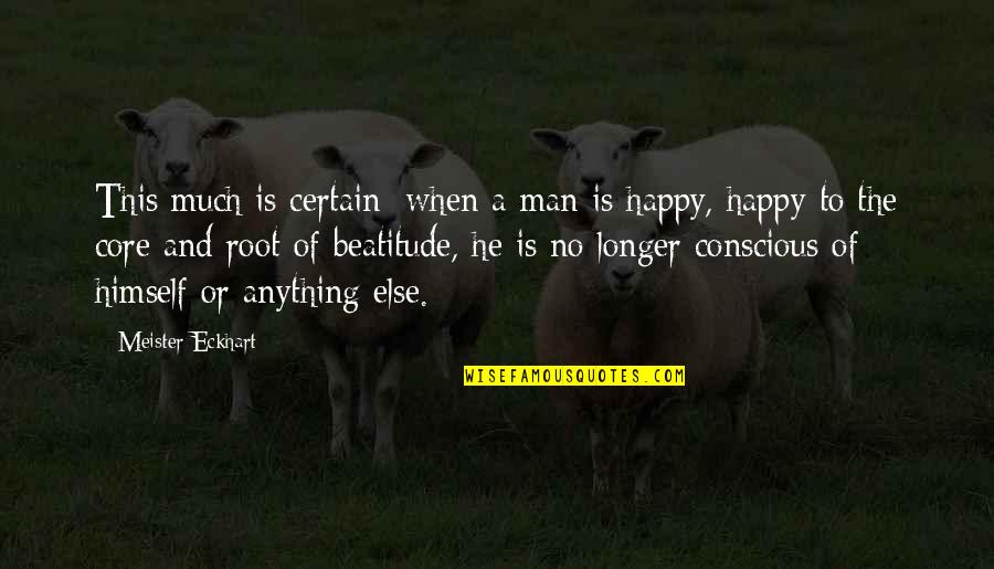 Taskers Hunts Quotes By Meister Eckhart: This much is certain: when a man is