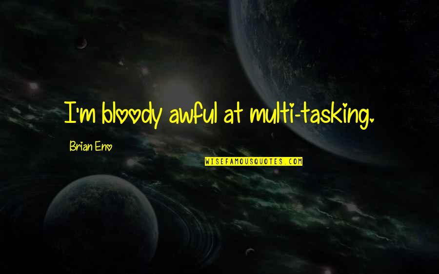 Tasking Quotes By Brian Eno: I'm bloody awful at multi-tasking.