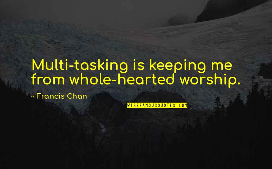 Tasking Quotes By Francis Chan: Multi-tasking is keeping me from whole-hearted worship.
