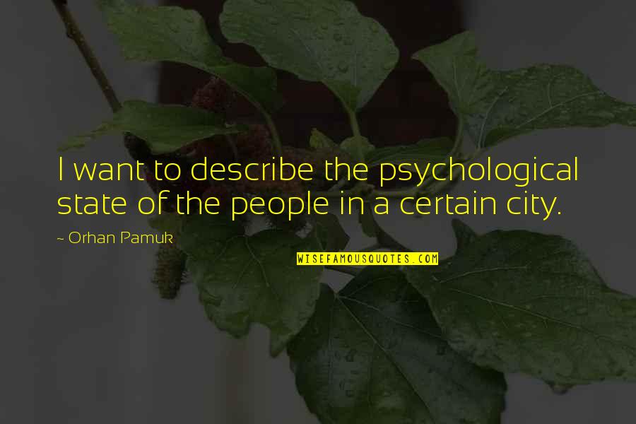 Taskmasters Construction Quotes By Orhan Pamuk: I want to describe the psychological state of