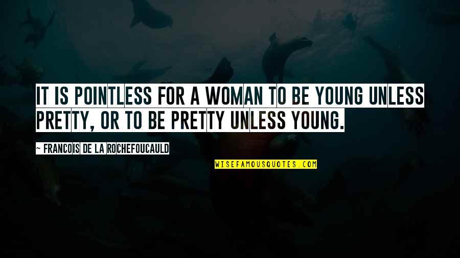Taskmasters Trove Wow Quotes By Francois De La Rochefoucauld: It is pointless for a woman to be