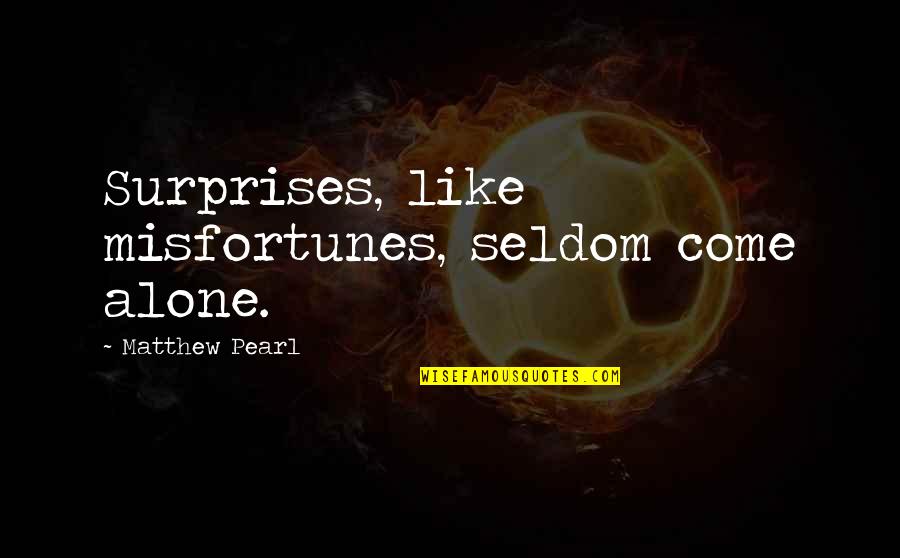 Taskmasters Trove Wow Quotes By Matthew Pearl: Surprises, like misfortunes, seldom come alone.