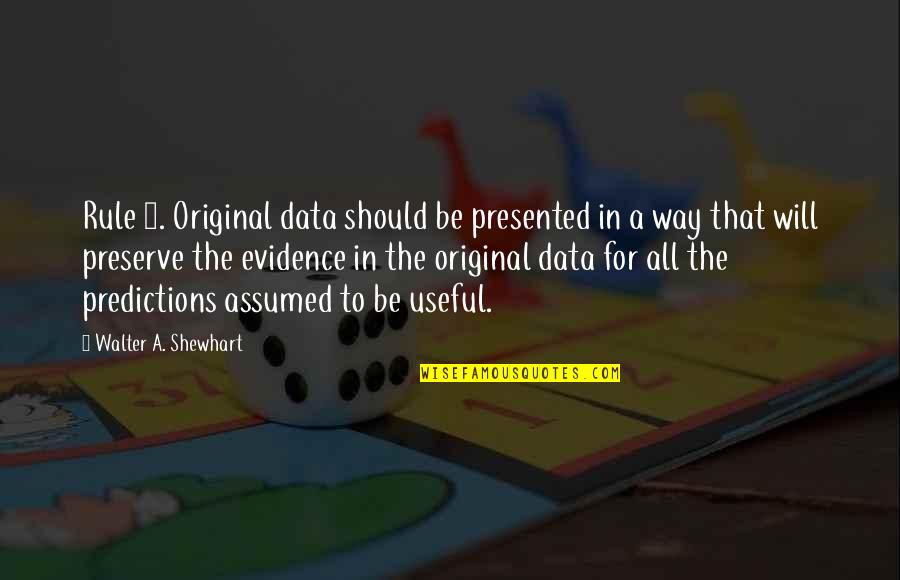 Taskmasters Trove Wow Quotes By Walter A. Shewhart: Rule 1. Original data should be presented in