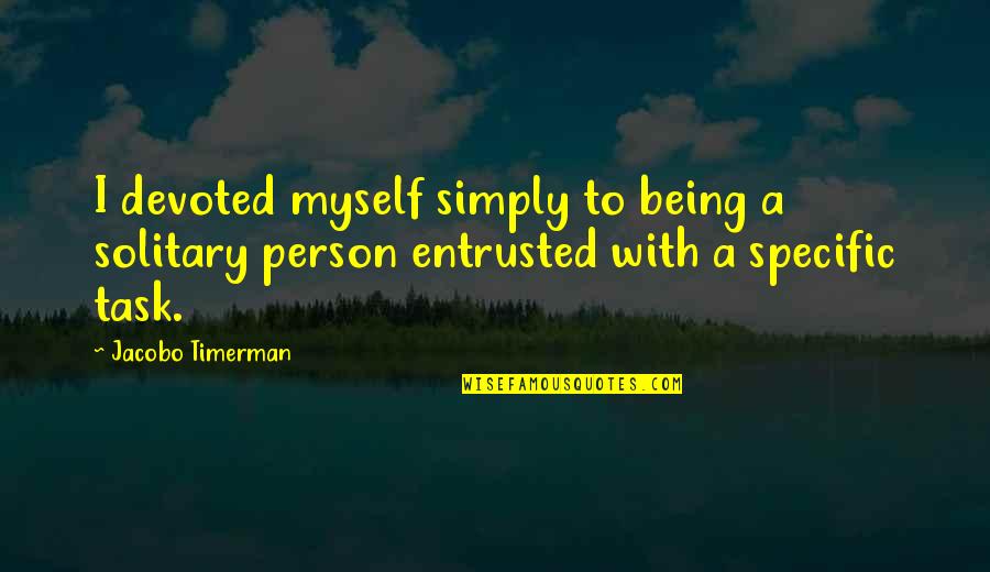 Tasks And Purpose Quotes By Jacobo Timerman: I devoted myself simply to being a solitary Tasks And Purpose Quotes By Jacobo Timerman: I devoted myself simply to being a solitary