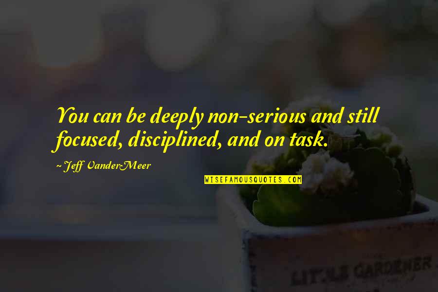 Tasks And Task Quotes By Jeff VanderMeer: You can be deeply non-serious and still focused,