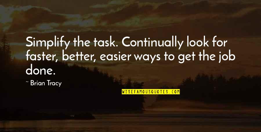 Tasks Quotes By Brian Tracy: Simplify the task. Continually look for faster, better,