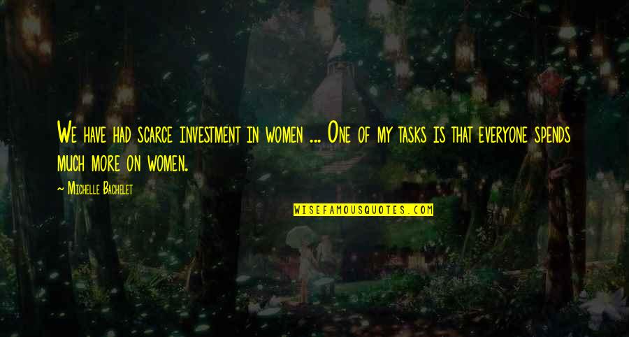 Tasks Quotes By Michelle Bachelet: We have had scarce investment in women ...