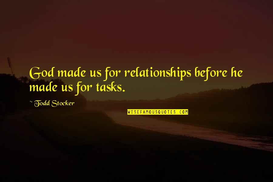 Tasks Quotes By Todd Stocker: God made us for relationships before he made