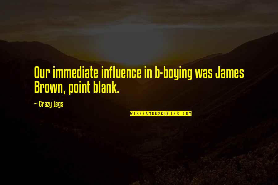 Taskus Lizzys Nook Quotes By Crazy Legs: Our immediate influence in b-boying was James Brown,